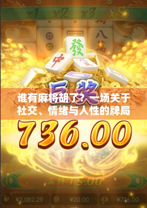 谁有麻将胡了？一场关于社交、情绪与人性的牌局观察