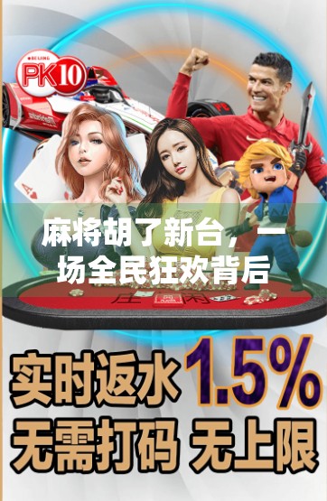 麻将胡了新台，一场全民狂欢背后的社交密码与文化隐喻