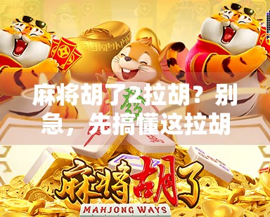 麻将胡了2拉胡？别急，先搞懂这拉胡背后的玄机！