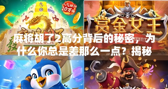 麻将胡了2高分背后的秘密，为什么你总是差那么一点？揭秘高手的稳准狠策略！