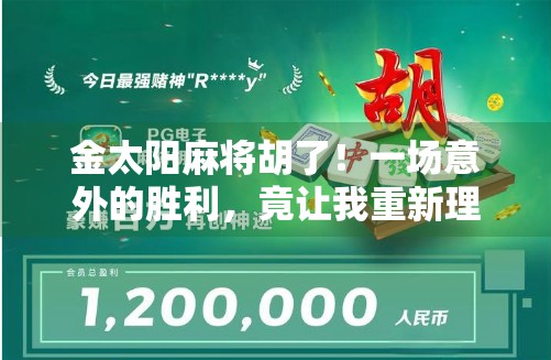 金太阳麻将胡了！一场意外的胜利，竟让我重新理解运气与坚持的意义