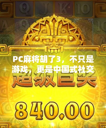 PC麻将胡了3，不只是游戏，更是中国式社交的数字缩影