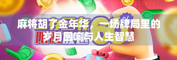 麻将胡了金年华，一场牌局里的岁月回响与人生智慧
