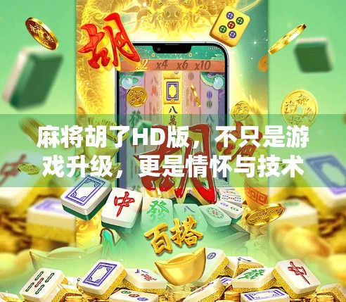 麻将胡了HD版，不只是游戏升级，更是情怀与技术的完美融合！