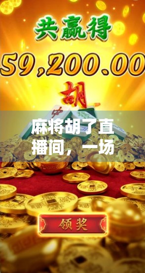 麻将胡了直播间，一场全民娱乐的数字狂欢，背后藏着怎样的社交密码？