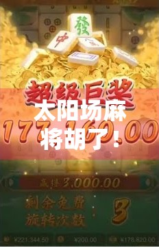 太阳场麻将胡了！这局牌，让我重新理解了运气和心态的真正含义