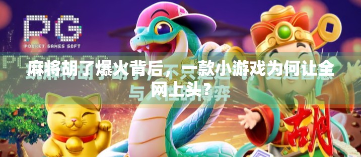 麻将胡了爆火背后,一款小游戏为何让全网上头? 麻将胡了爆火背后,一款小游戏为何让全网上头?