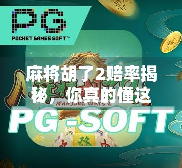 麻将胡了2赔率揭秘，你真的懂这背后的数学游戏吗？