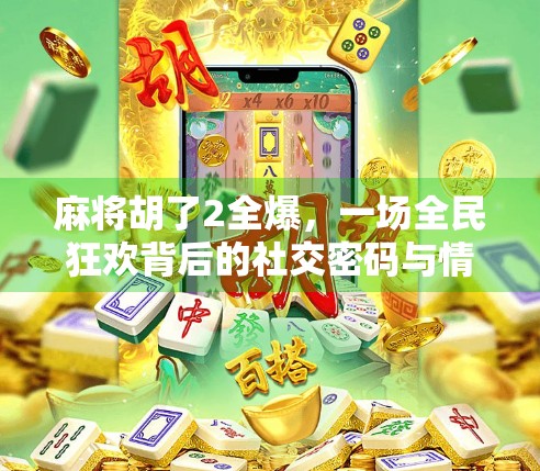 麻将胡了2全爆，一场全民狂欢背后的社交密码与情绪出口