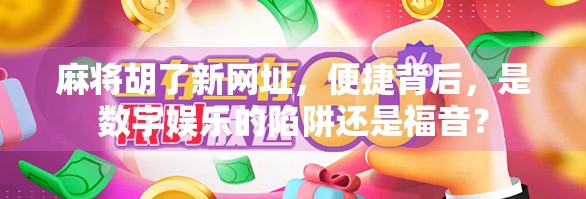 麻将胡了新网址，便捷背后，是数字娱乐的陷阱还是福音？