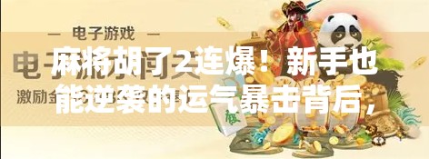 麻将胡了2连爆！新手也能逆袭的运气暴击背后，藏着怎样的心理密码？