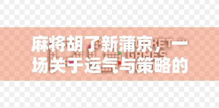 麻将胡了新蒲京，一场关于运气与策略的全民狂欢