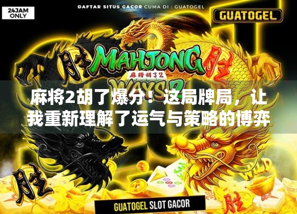 麻将2胡了爆分！这局牌局，让我重新理解了运气与策略的博弈！