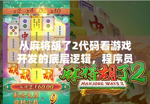 从麻将胡了2代码看游戏开发的底层逻辑，程序员如何用一行行代码打造全民娱乐？