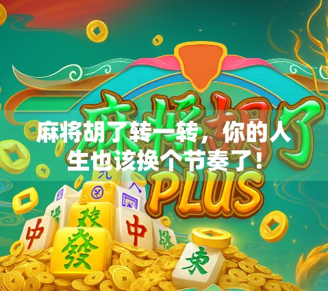 麻将胡了转一转，你的人生也该换个节奏了！