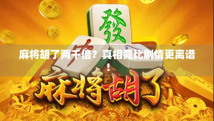 麻将胡了两千倍？真相竟比剧情更离谱！