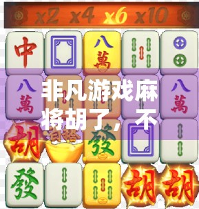 非凡游戏麻将胡了，不只是娱乐，更是中国式智慧的沉浸体验