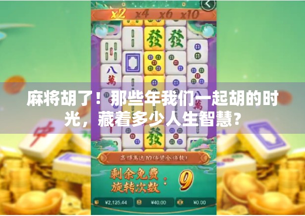 麻将胡了！那些年我们一起胡的时光，藏着多少人生智慧？