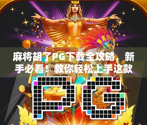 麻将胡了PG下载全攻略，新手必看！教你轻松上手这款火爆全国的休闲游戏