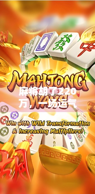 麻将胡了220万，一场运气背后的现实隐喻