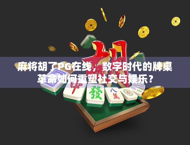麻将胡了PG在线，数字时代的牌桌革命如何重塑社交与娱乐？
