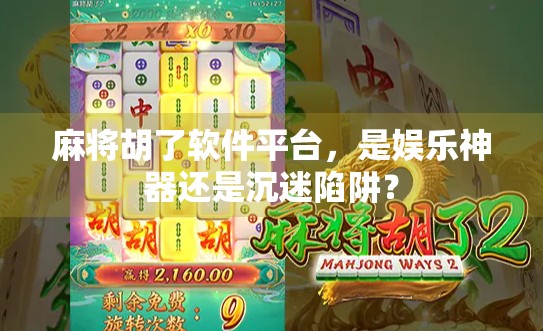 麻将胡了软件平台，是娱乐神器还是沉迷陷阱？