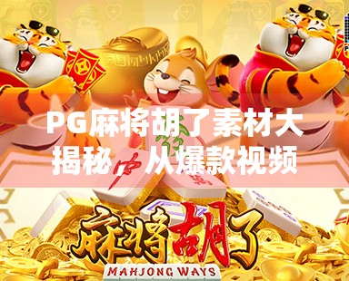 PG麻将胡了素材大揭秘，从爆款视频到流量密码，自媒体人必看的变现秘籍！