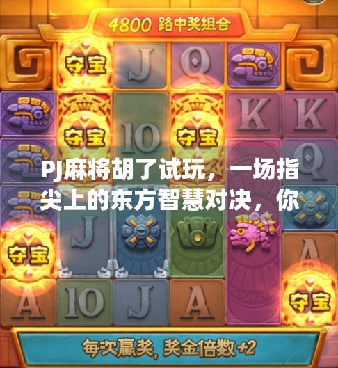 PJ麻将胡了试玩，一场指尖上的东方智慧对决，你真的准备好了吗？
