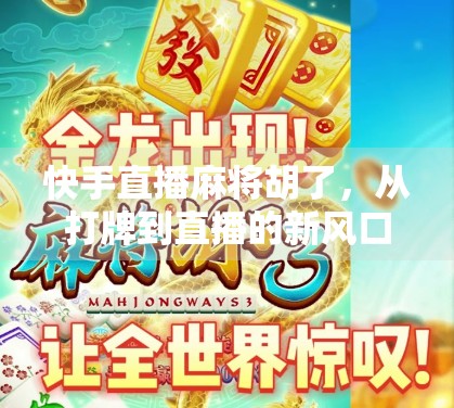 快手直播麻将胡了，从打牌到直播的新风口，年轻人为何沉迷其中？