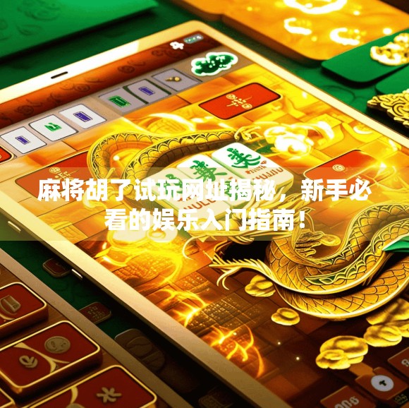 麻将胡了试玩网址揭秘，新手必看的娱乐入门指南！