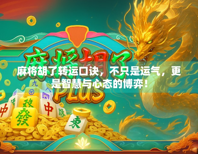 麻将胡了转运口诀，不只是运气，更是智慧与心态的博弈！
