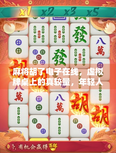 麻将胡了电子在线，虚拟牌桌上的真较量，年轻人的新社交密码？