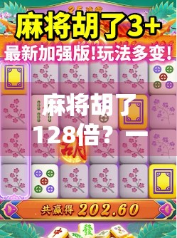 麻将胡了128倍？一场运气与策略的极限碰撞，你敢信吗？