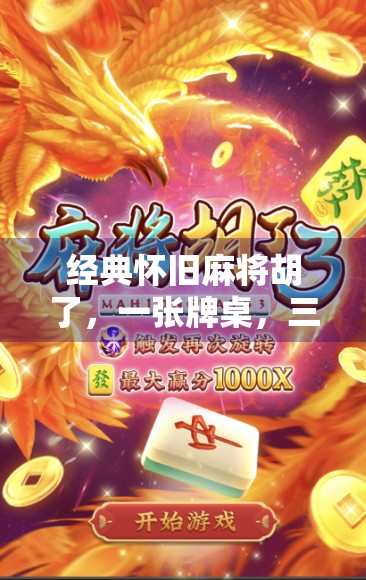 经典怀旧麻将胡了，一张牌桌，三代人的记忆与情感