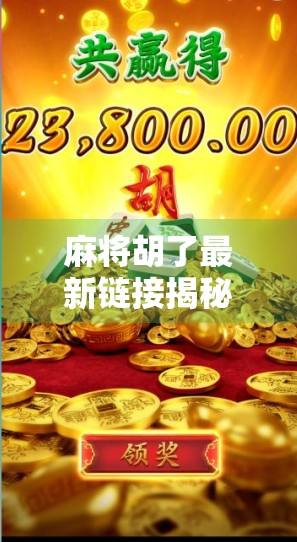 麻将胡了最新链接揭秘，是游戏红利还是陷阱？一文看懂背后真相！