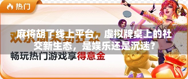 麻将胡了线上平台，虚拟牌桌上的社交新生态，是娱乐还是沉迷？