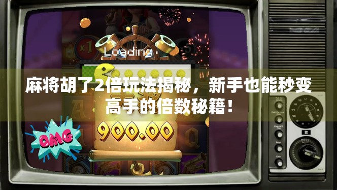 麻将胡了2倍玩法揭秘,新手也能秒变高手的倍数秘籍! 麻将胡了2倍玩法揭秘,新手也能秒变高手的倍数秘籍!