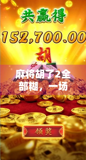 麻将胡了2全部糊，一场全民热潮背后的社交密码与情感共鸣